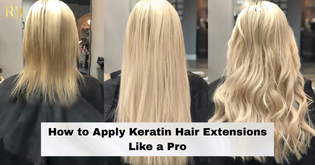 How to Apply Keratin Hair Extensions Like a Pro