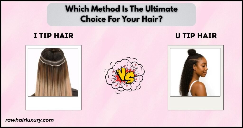 I Tip vs U Tip Hair Extensions Which Method is the Ultimate Choice for Your Hair