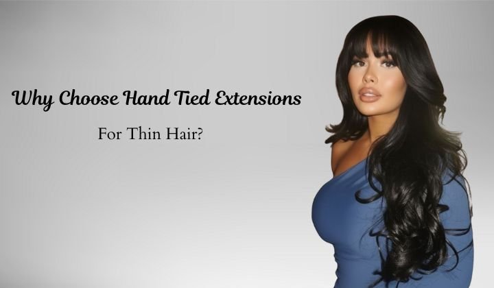 Why Choose Hand Tied Extensions for Thin Hair