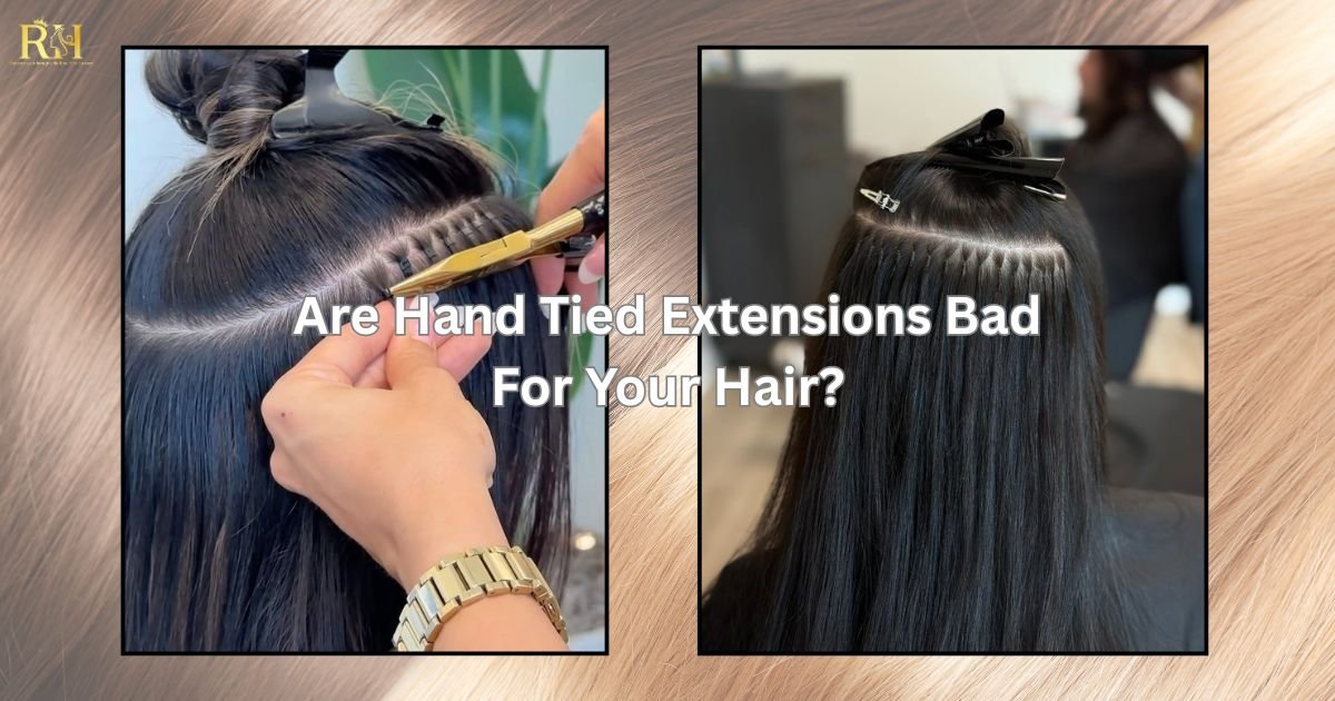 Are Hand Tied Extensions Bad for Your Hair? The Honest Truth Revealed