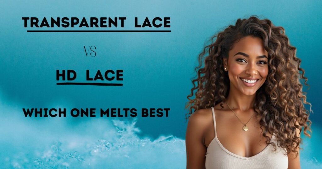 HD Lace vs Transparent Lace Which One Melts Best