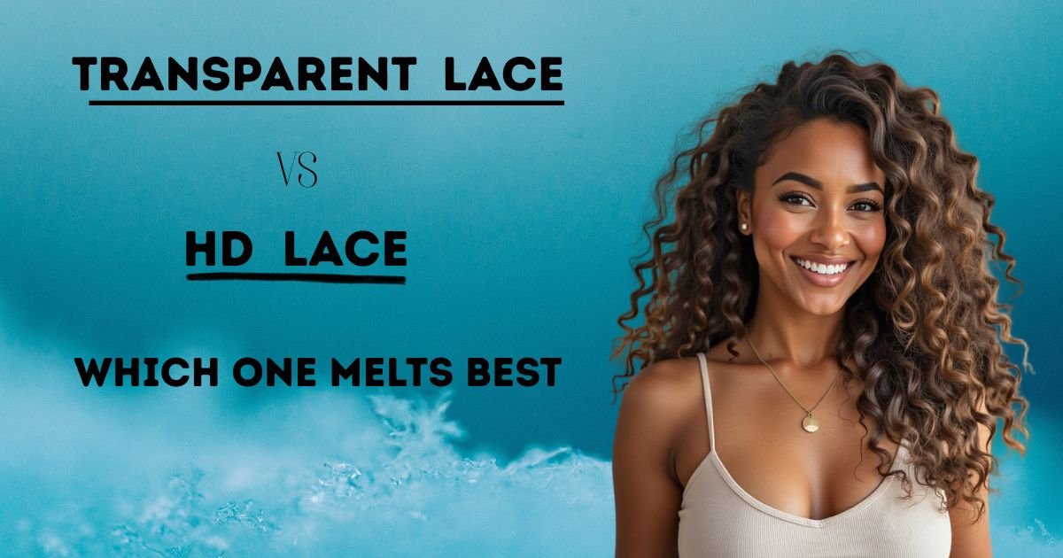 HD Lace vs Transparent Lace Which One Melts Best