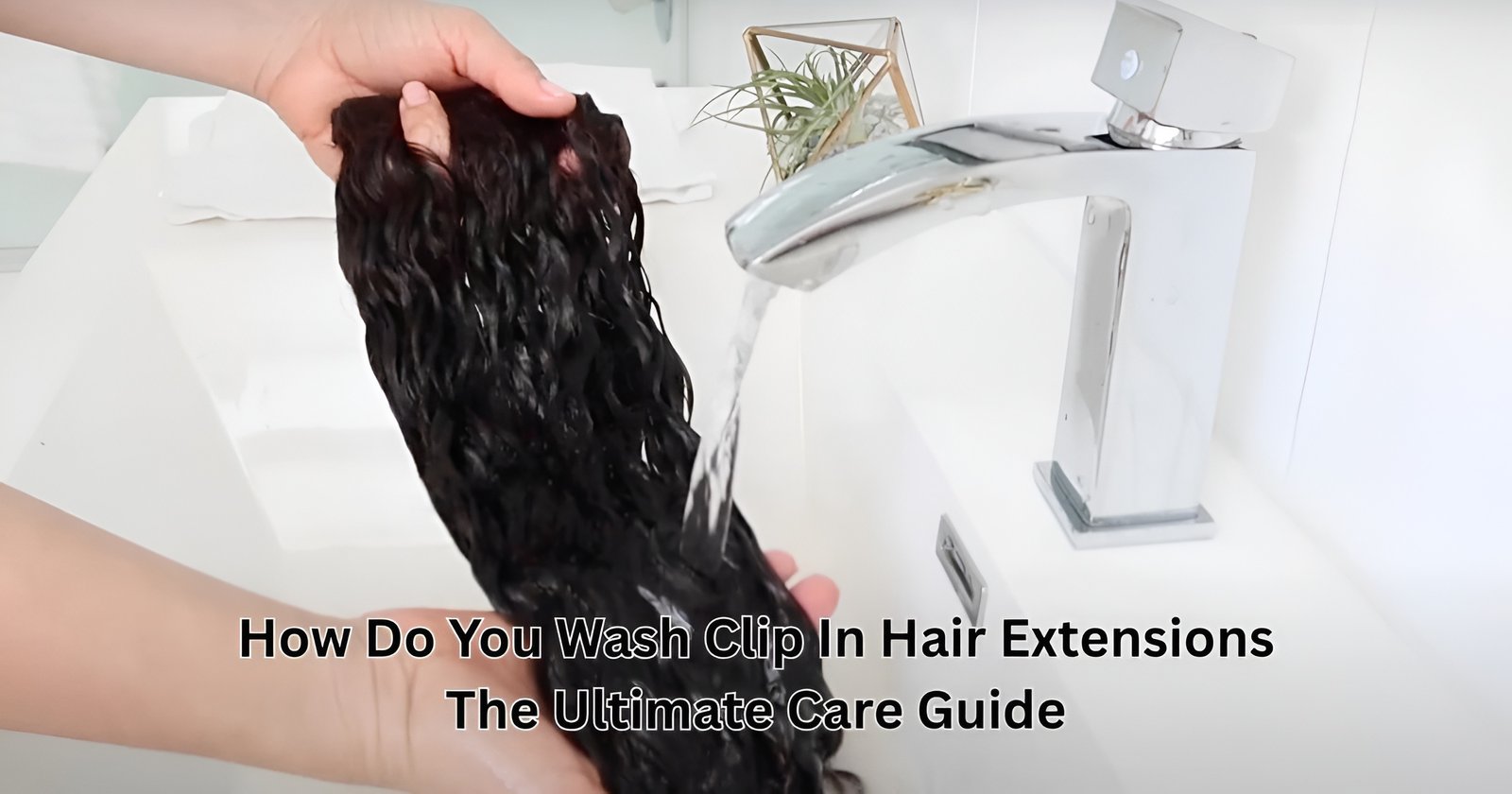 How Do You Wash Clip In Hair Extensions The Ultimate Care Guide