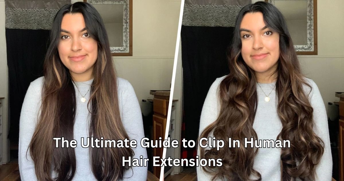 The Ultimate Guide to Clip In Human Hair Extensions