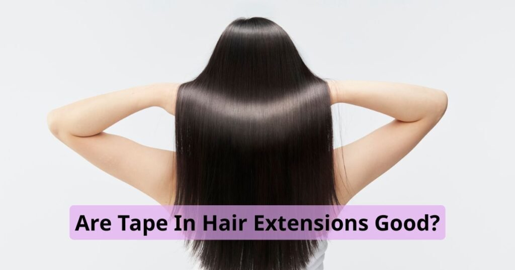 Are Tape In Hair Extensions Good