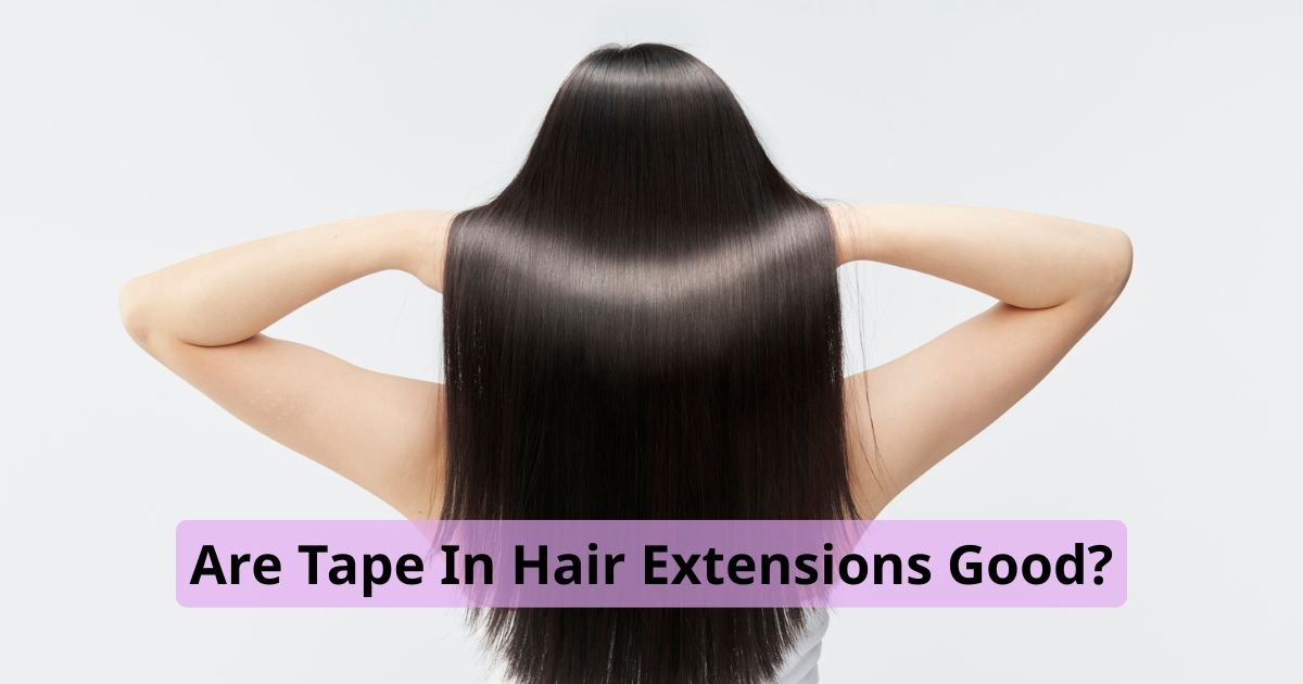 Are Tape In Hair Extensions Good