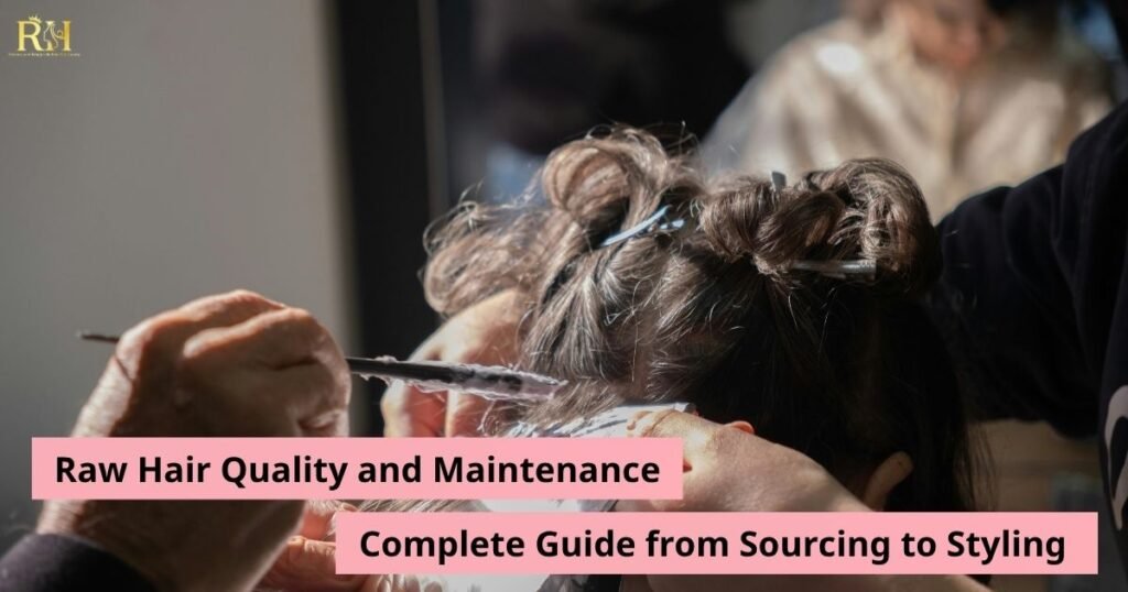 Raw Hair Quality and Maintenance Complete Guide from Sourcing to Styling