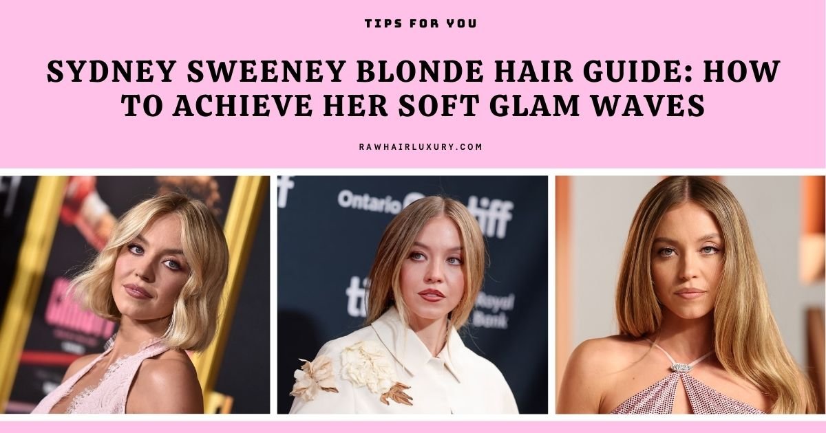 Sydney Sweeney Blonde Hair Guide How to Achieve Her Soft Glam Waves