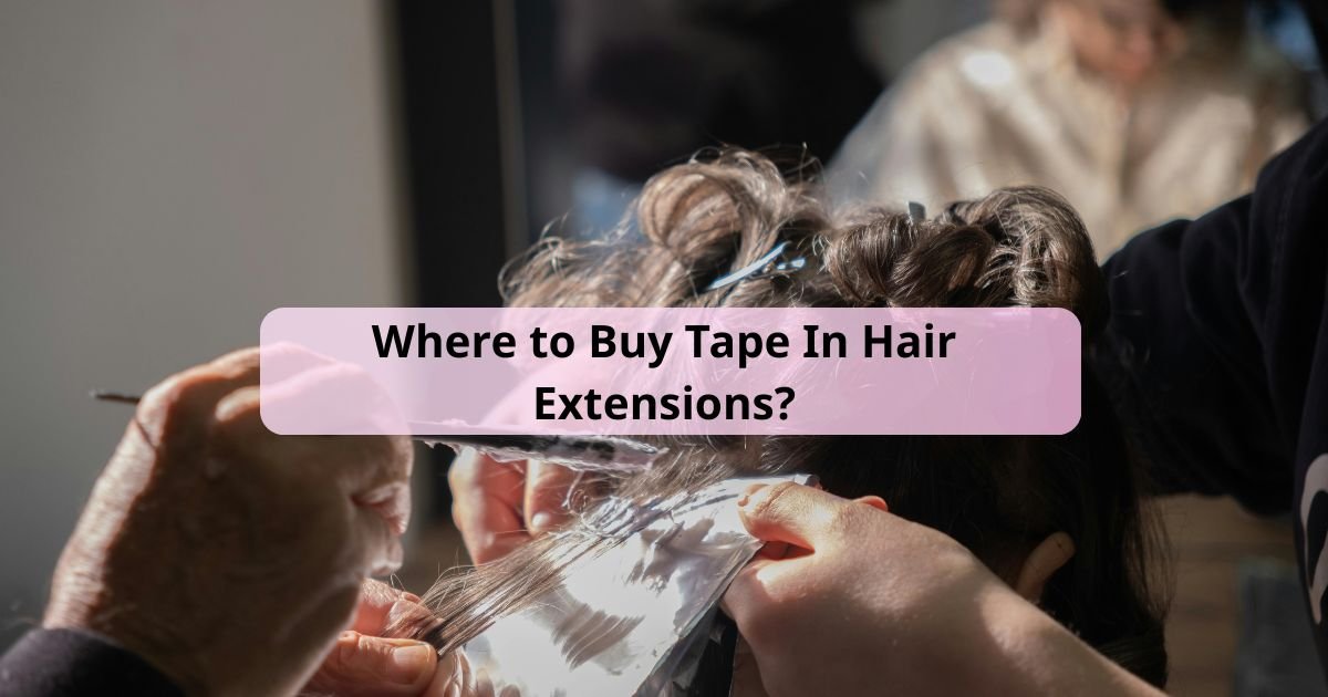 Where to Buy Tape In Hair Extensions The Complete Expert Guide