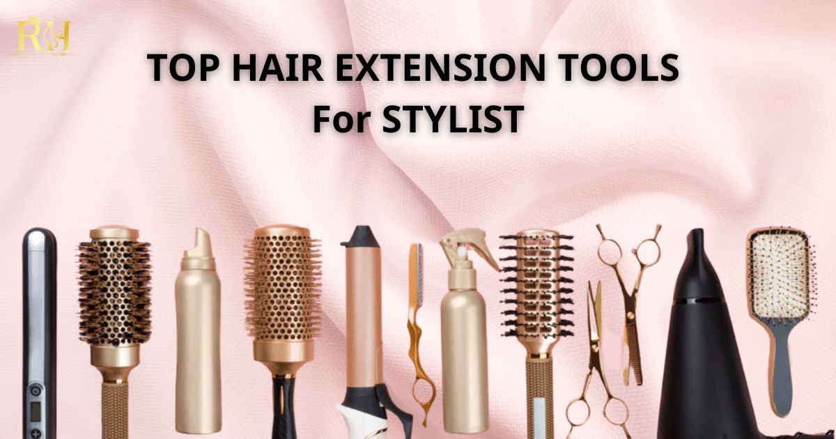 TOP HAIR EXTENSION TOOLS For STYLIST