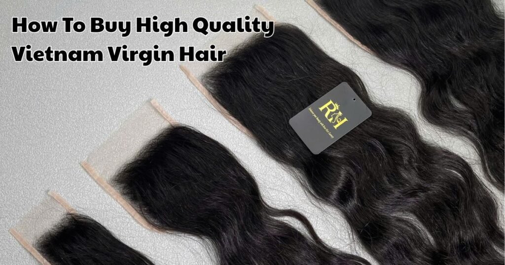 How To Buy High Quality Vietnam Virgin Hair