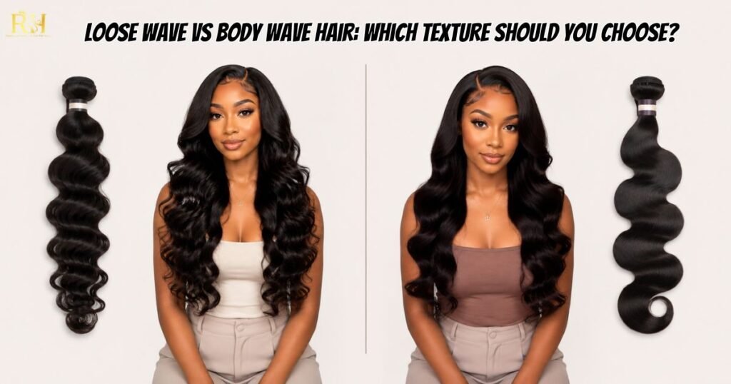 Loose Wave vs Body Wave Hair Which Texture Should You Choose
