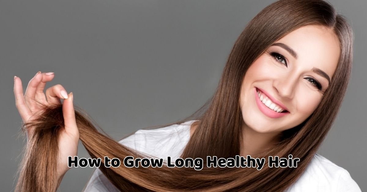 How to Grow Long Healthy Hair