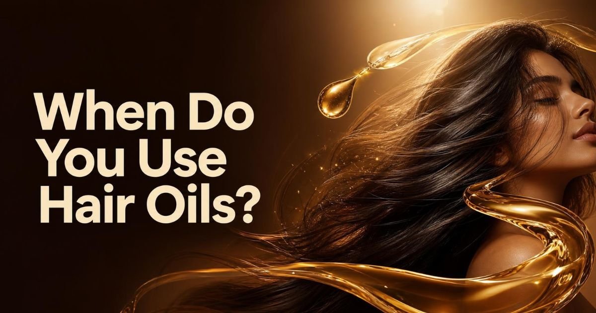 When Do You Use Hair Oils