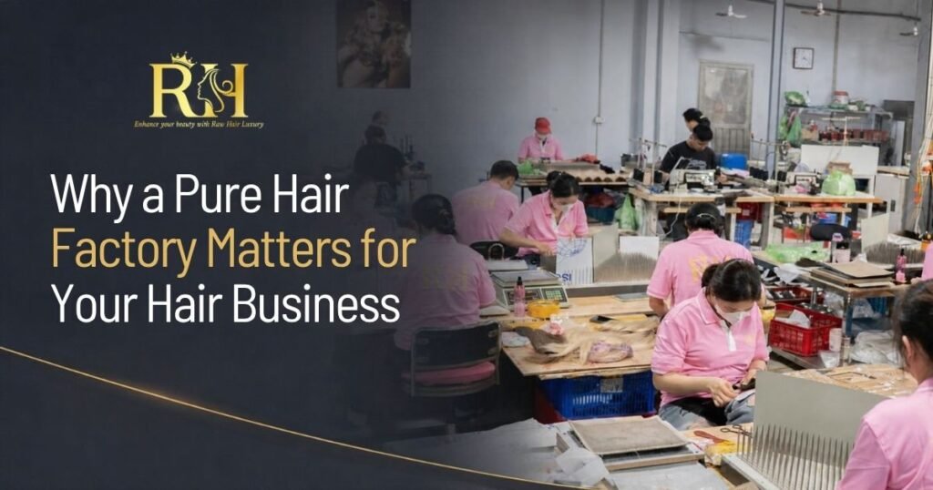 Why a Pure Hair Factory Matters for Your Hair Business